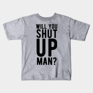 Will You Shut Up Man will you shut up man will you Kids T-Shirt